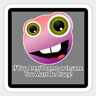 If You Aren't Lame or Insane You Must Be Crazy! - 2 Sticker